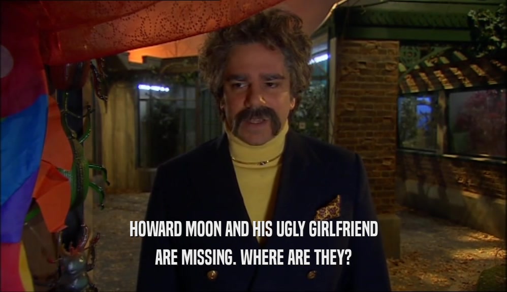 HOWARD MOON AND HIS UGLY GIRLFRIEND ARE MISSING. WHERE ARE THEY? 