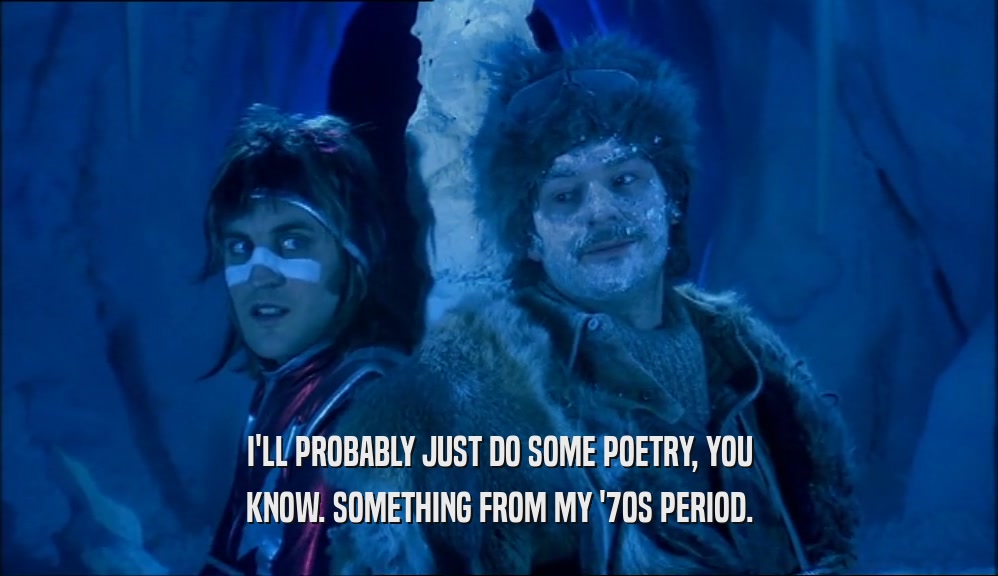 I'LL PROBABLY JUST DO SOME POETRY, YOU KNOW. SOMETHING FROM MY '70S PERIOD. 