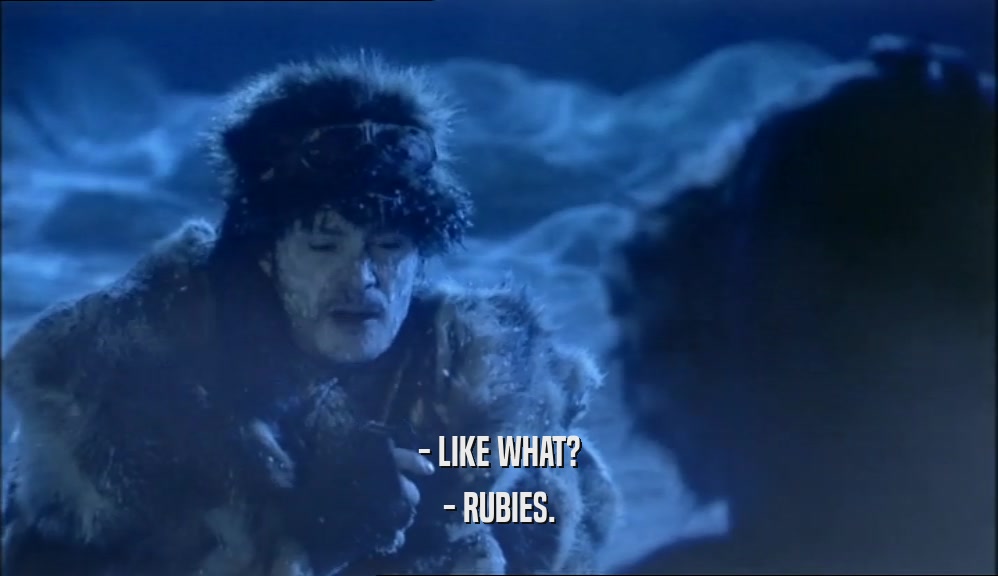 - LIKE WHAT? - RUBIES. 