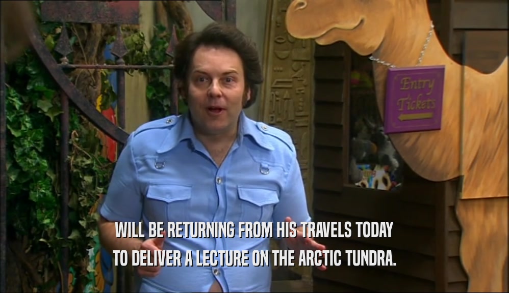 WILL BE RETURNING FROM HIS TRAVELS TODAY TO DELIVER A LECTURE ON THE ARCTIC TUNDRA. 