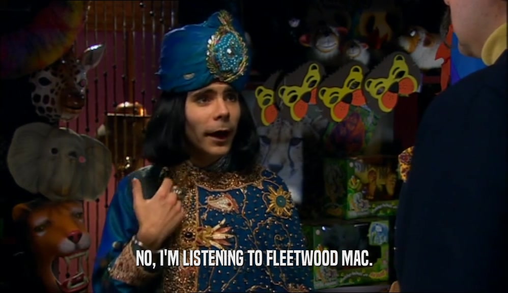 NO, I'M LISTENING TO FLEETWOOD MAC.  