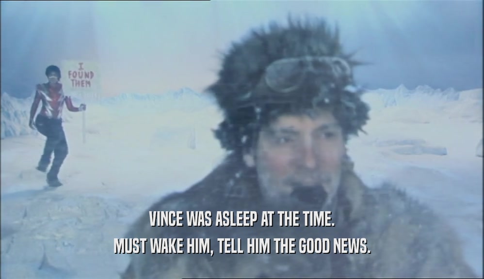 VINCE WAS ASLEEP AT THE TIME. MUST WAKE HIM, TELL HIM THE GOOD NEWS. 