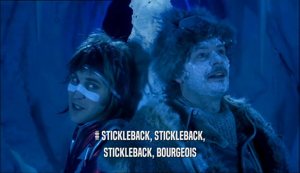 # STICKLEBACK, STICKLEBACK, STICKLEBACK, BOURGEOIS 