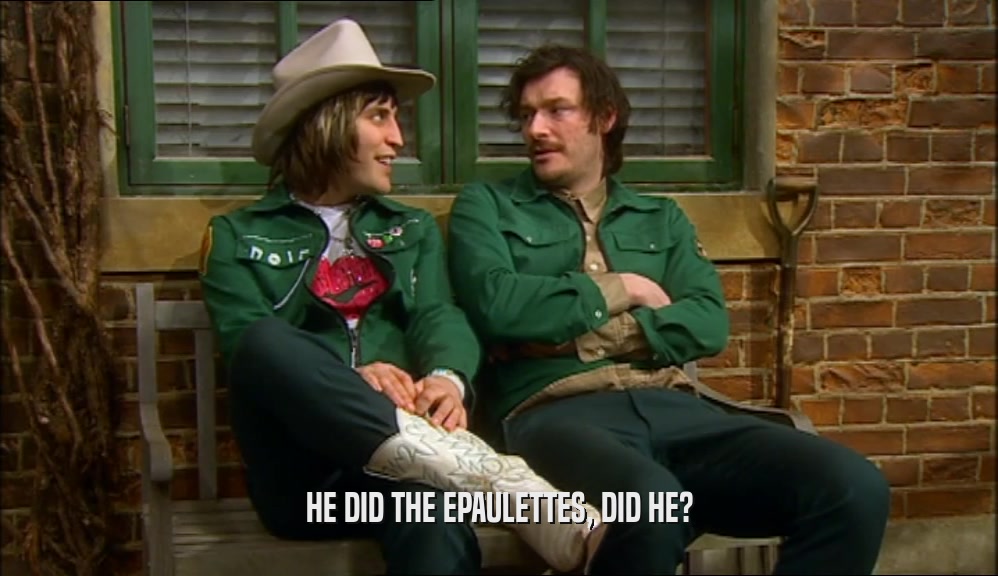 HE DID THE EPAULETTES, DID HE?
  