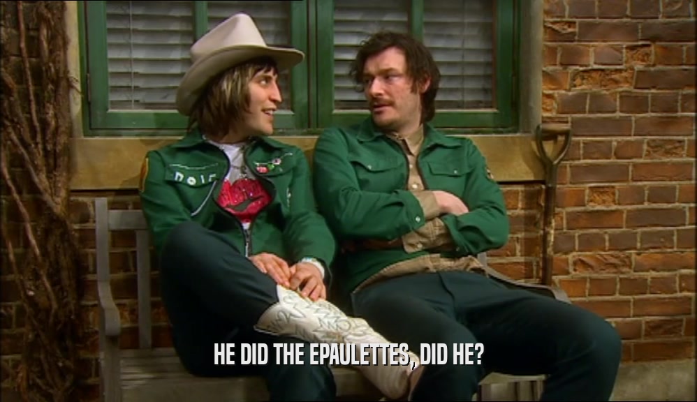 HE DID THE EPAULETTES, DID HE?  