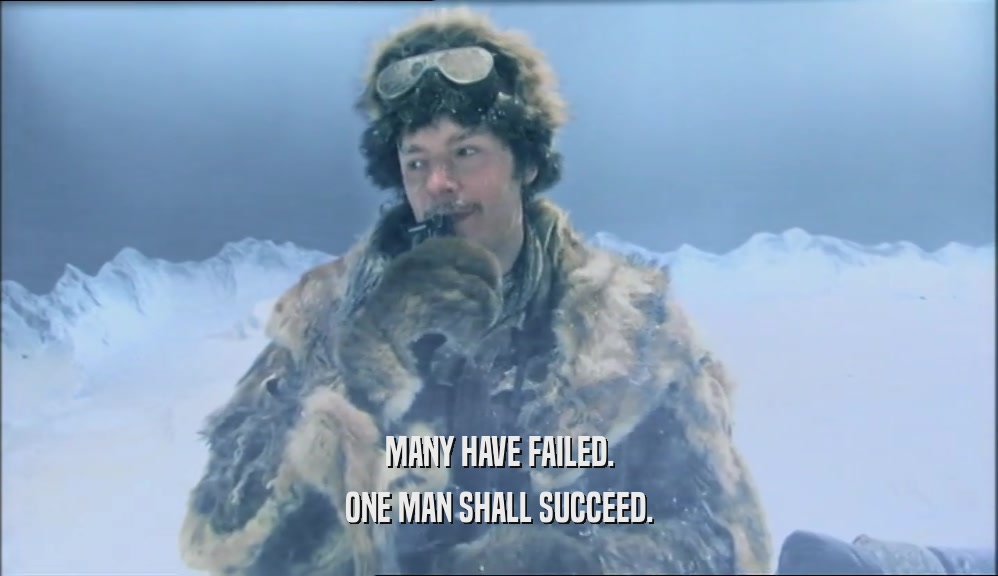 MANY HAVE FAILED. ONE MAN SHALL SUCCEED. 