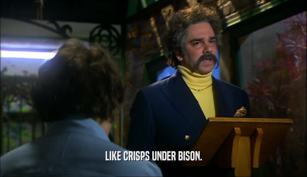 LIKE CRISPS UNDER BISON.  