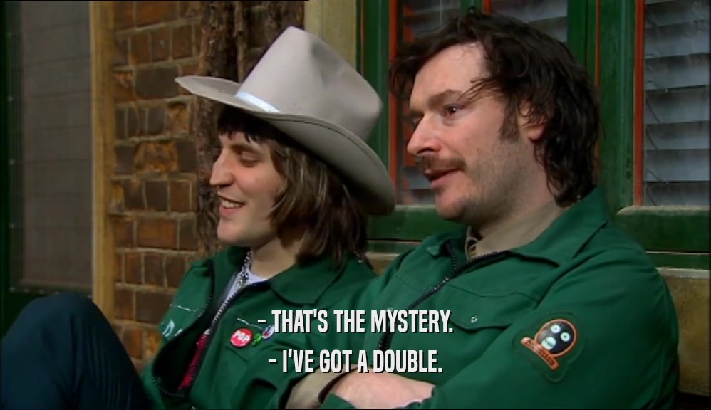 - THAT'S THE MYSTERY. - I'VE GOT A DOUBLE. 