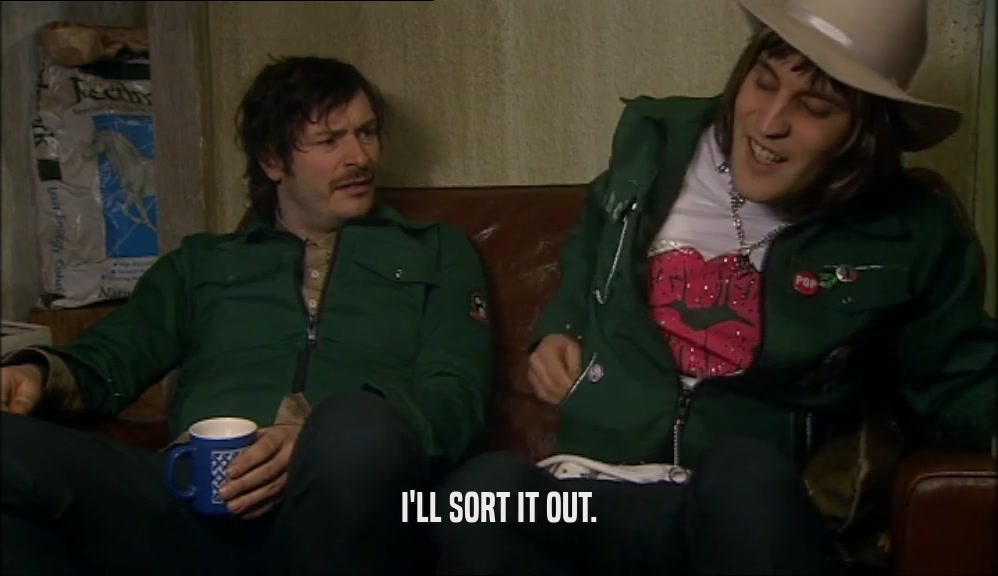 I'LL SORT IT OUT.  
