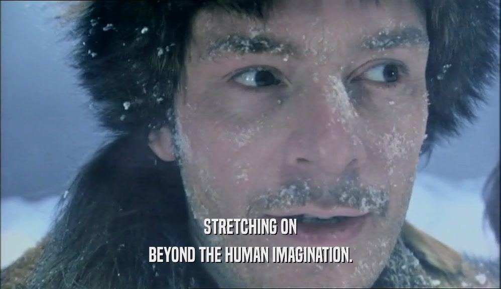 STRETCHING ON BEYOND THE HUMAN IMAGINATION. 