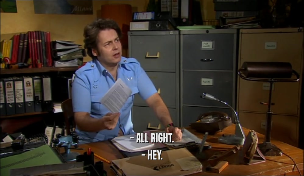 - ALL RIGHT. - HEY. 