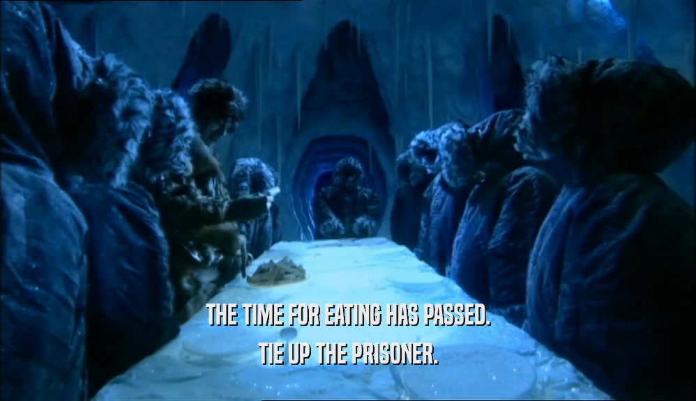THE TIME FOR EATING HAS PASSED. TIE UP THE PRISONER. 