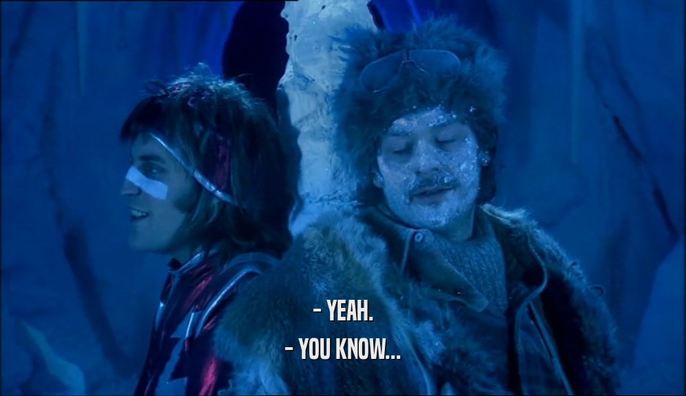- YEAH. - YOU KNOW... 