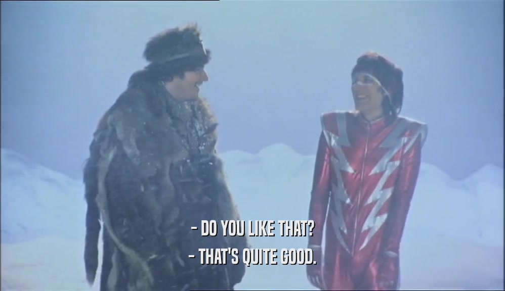 - DO YOU LIKE THAT? - THAT'S QUITE GOOD. 
