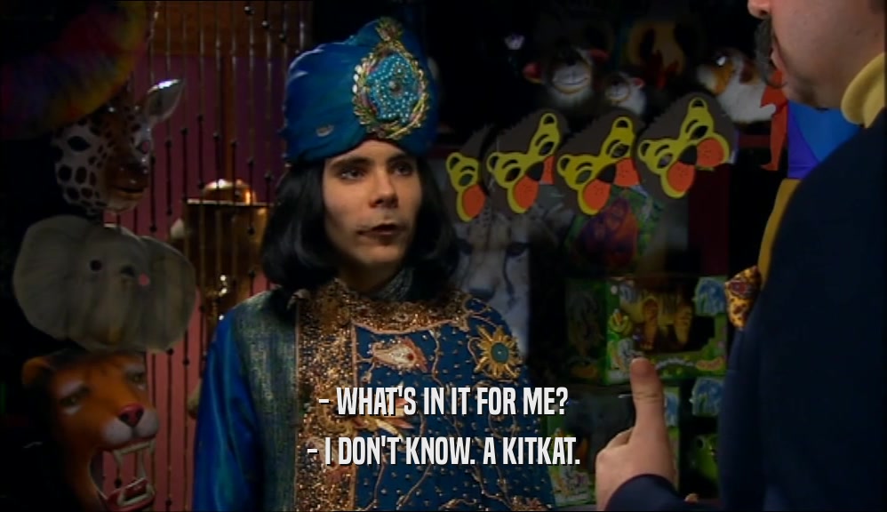 - WHAT'S IN IT FOR ME? - I DON'T KNOW. A KITKAT. 