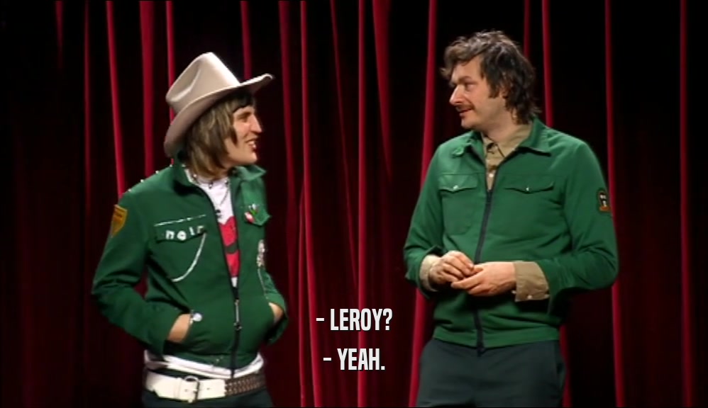 - LEROY?
 - YEAH.
 