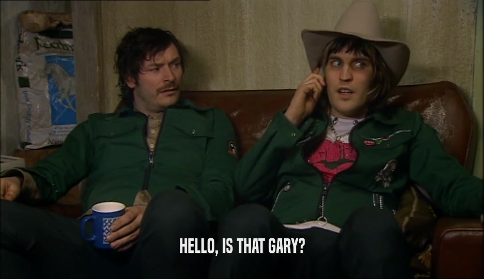 HELLO, IS THAT GARY?  