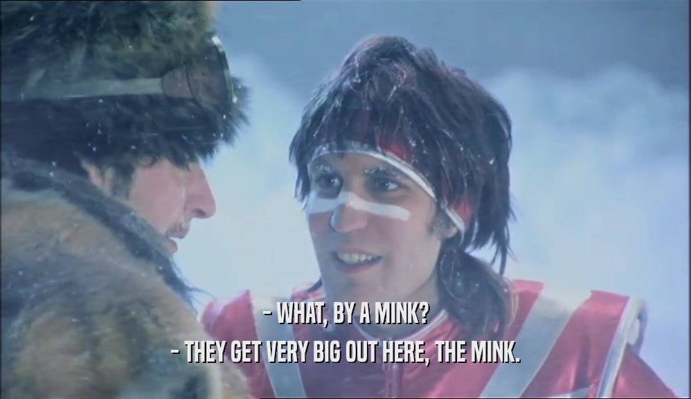 - WHAT, BY A MINK? - THEY GET VERY BIG OUT HERE, THE MINK. 