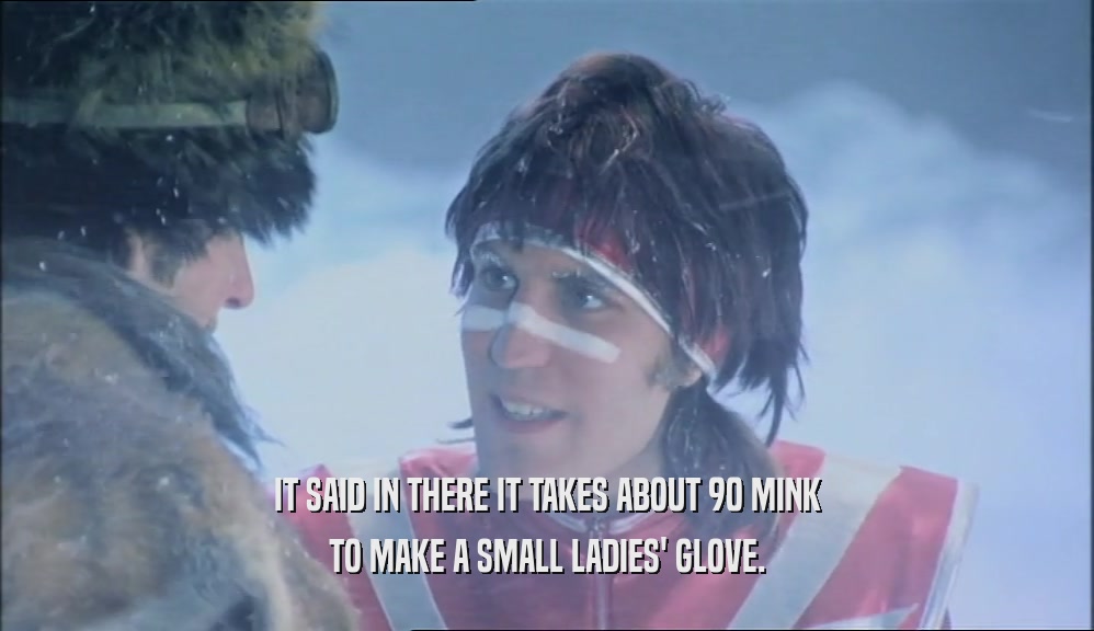 IT SAID IN THERE IT TAKES ABOUT 90 MINK TO MAKE A SMALL LADIES' GLOVE. 