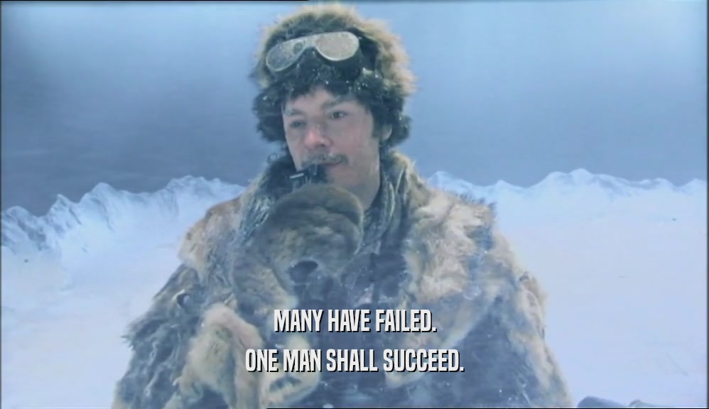 MANY HAVE FAILED. ONE MAN SHALL SUCCEED. 