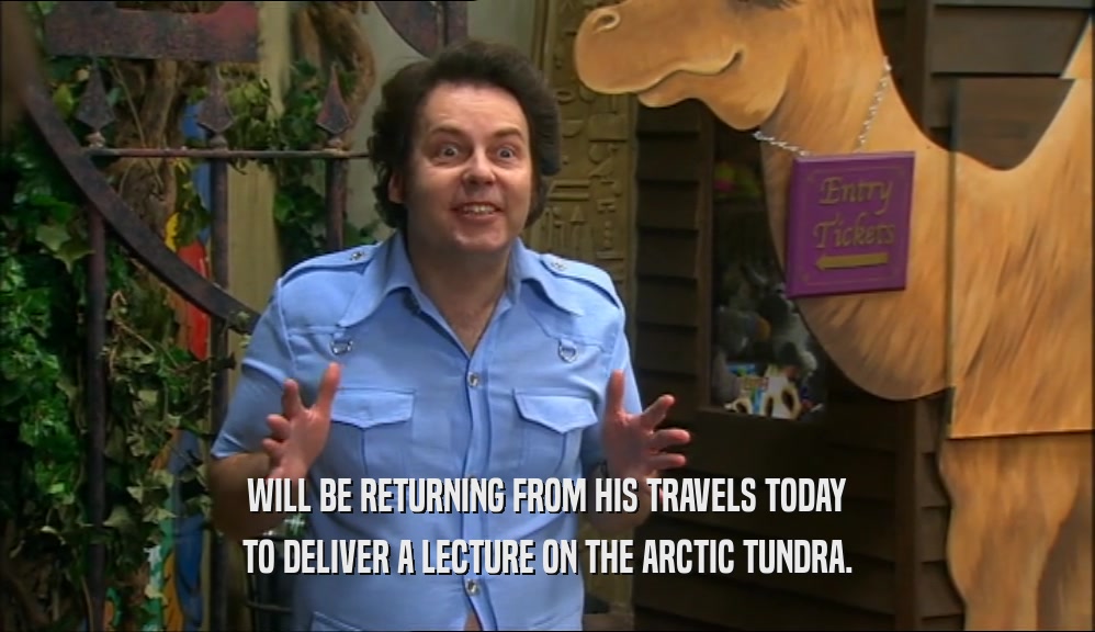 WILL BE RETURNING FROM HIS TRAVELS TODAY TO DELIVER A LECTURE ON THE ARCTIC TUNDRA. 