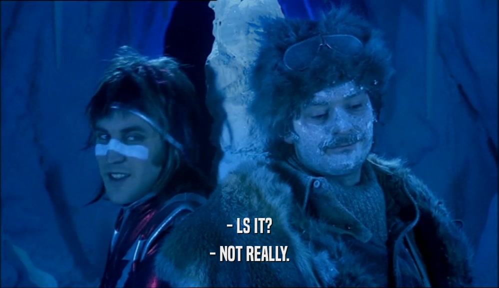 - LS IT? - NOT REALLY. 