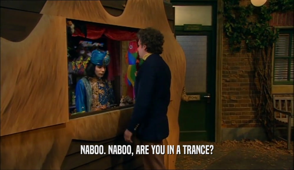 NABOO. NABOO, ARE YOU IN A TRANCE?  