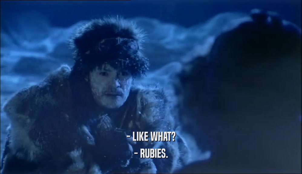 - LIKE WHAT? - RUBIES. 