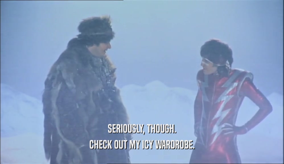 SERIOUSLY, THOUGH. CHECK OUT MY ICY WARDROBE. 