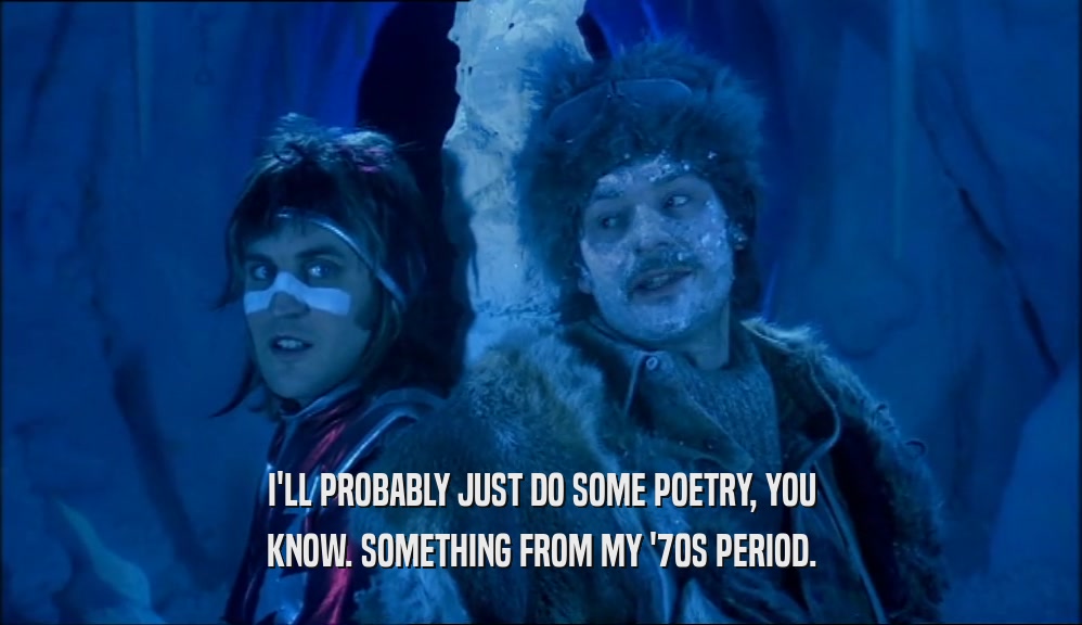 I'LL PROBABLY JUST DO SOME POETRY, YOU KNOW. SOMETHING FROM MY '70S PERIOD. 