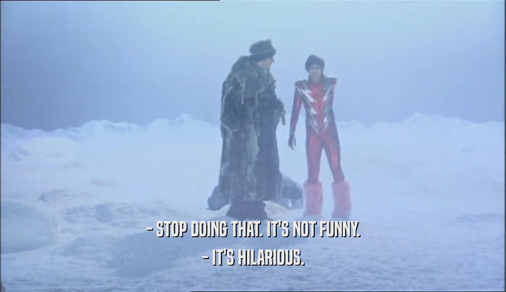 - STOP DOING THAT. IT'S NOT FUNNY. - IT'S HILARIOUS. 