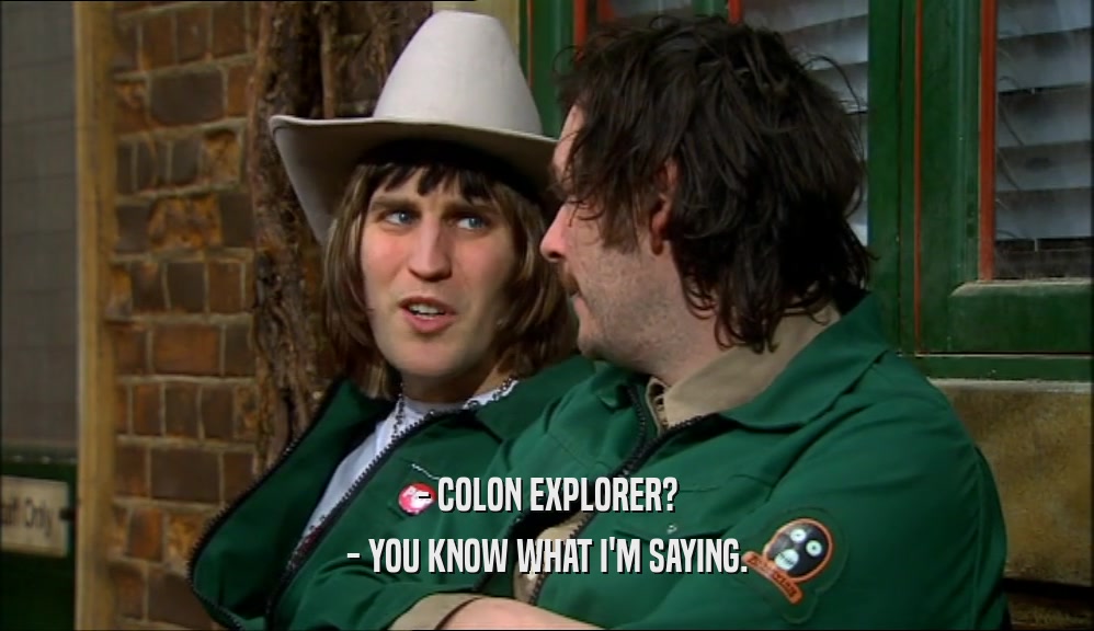 - COLON EXPLORER? - YOU KNOW WHAT I'M SAYING. 