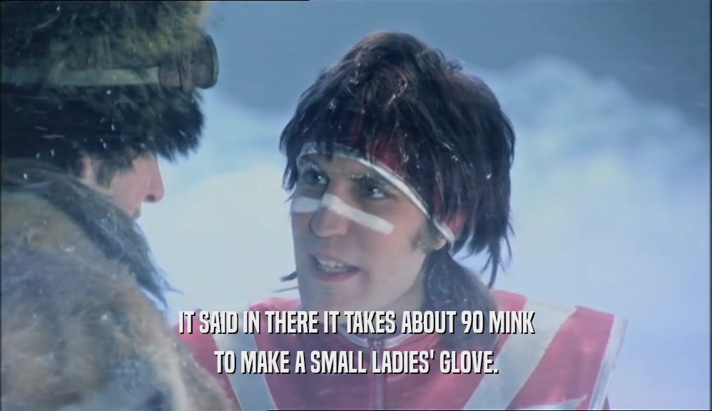 IT SAID IN THERE IT TAKES ABOUT 90 MINK TO MAKE A SMALL LADIES' GLOVE. 