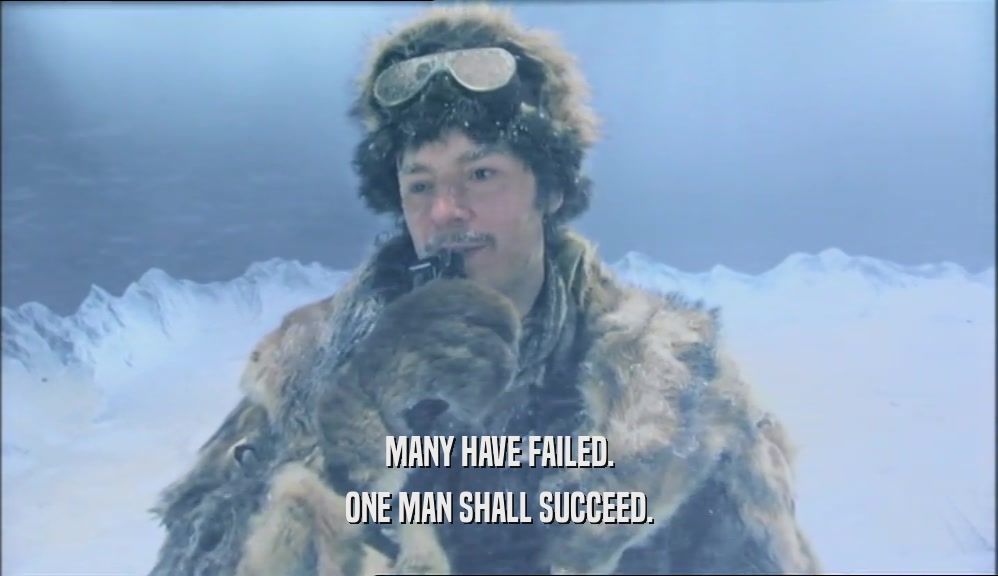 MANY HAVE FAILED. ONE MAN SHALL SUCCEED. 