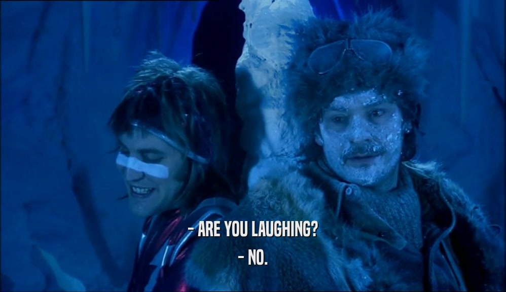 - ARE YOU LAUGHING? - NO. 