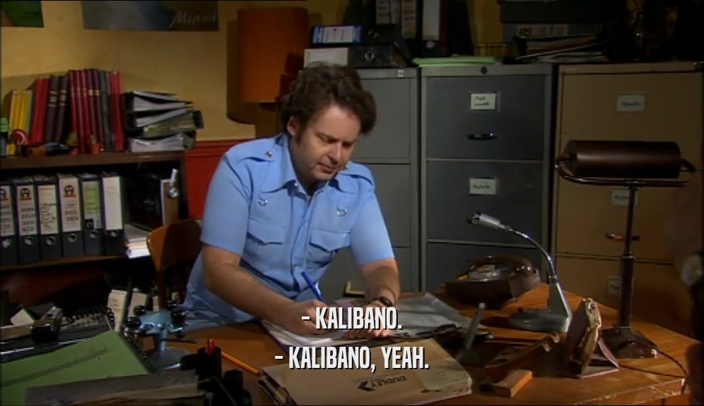 - KALIBANO. - KALIBANO, YEAH. 