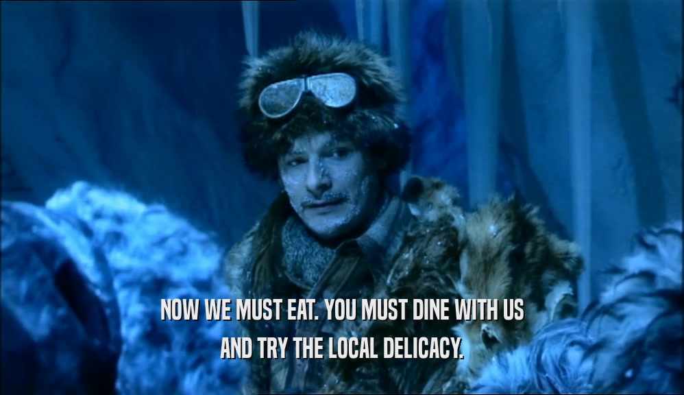 NOW WE MUST EAT. YOU MUST DINE WITH US AND TRY THE LOCAL DELICACY. 