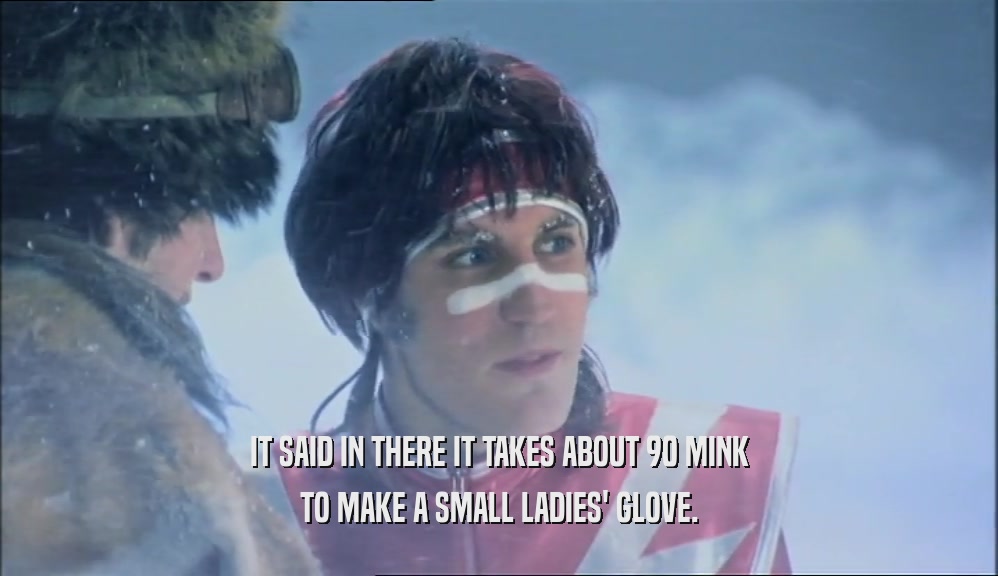 IT SAID IN THERE IT TAKES ABOUT 90 MINK TO MAKE A SMALL LADIES' GLOVE. 