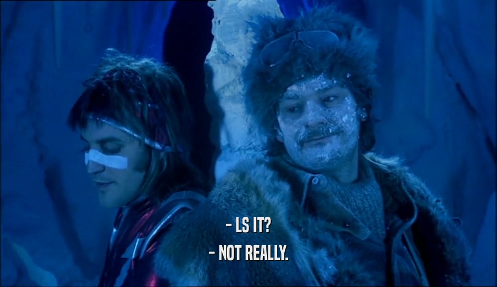 - LS IT? - NOT REALLY. 