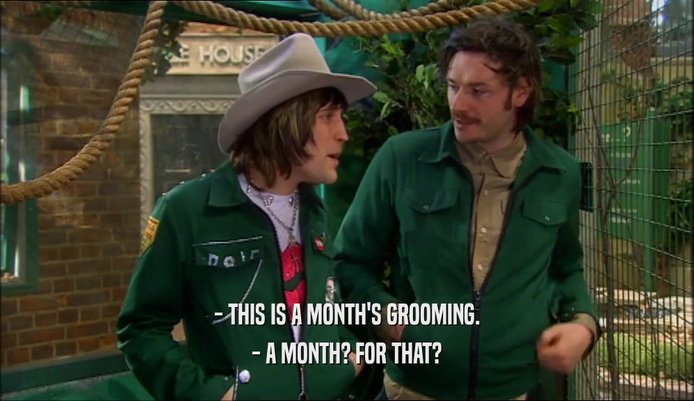 - THIS IS A MONTH'S GROOMING. - A MONTH? FOR THAT? 