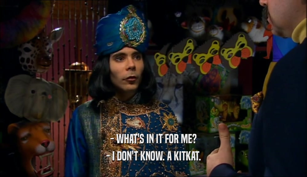 - WHAT'S IN IT FOR ME? - I DON'T KNOW. A KITKAT. 