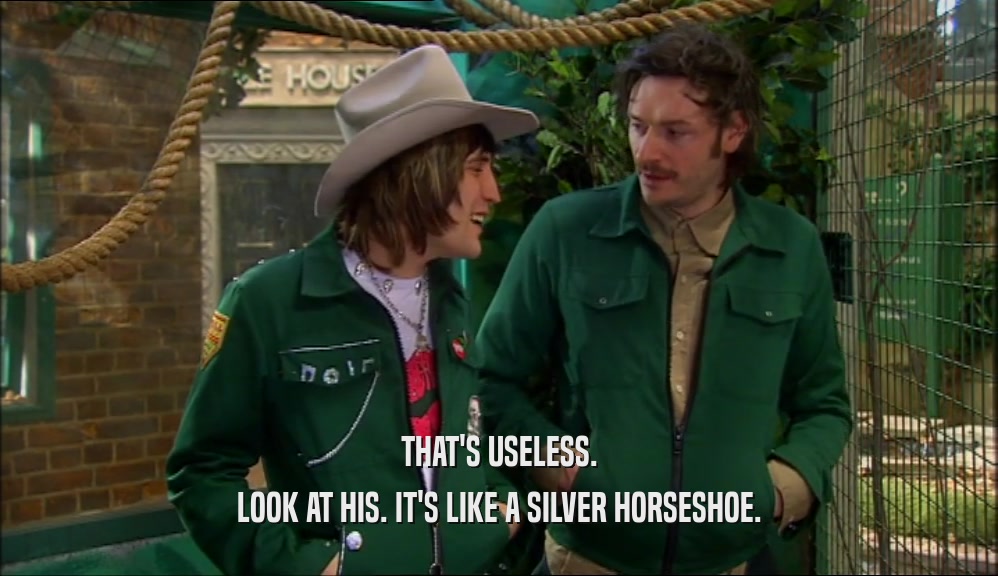 THAT'S USELESS. LOOK AT HIS. IT'S LIKE A SILVER HORSESHOE. 