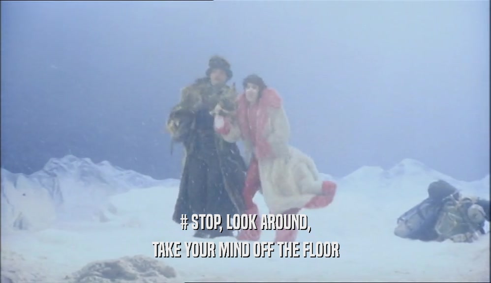 # STOP, LOOK AROUND,
 TAKE YOUR MIND OFF THE FLOOR
 