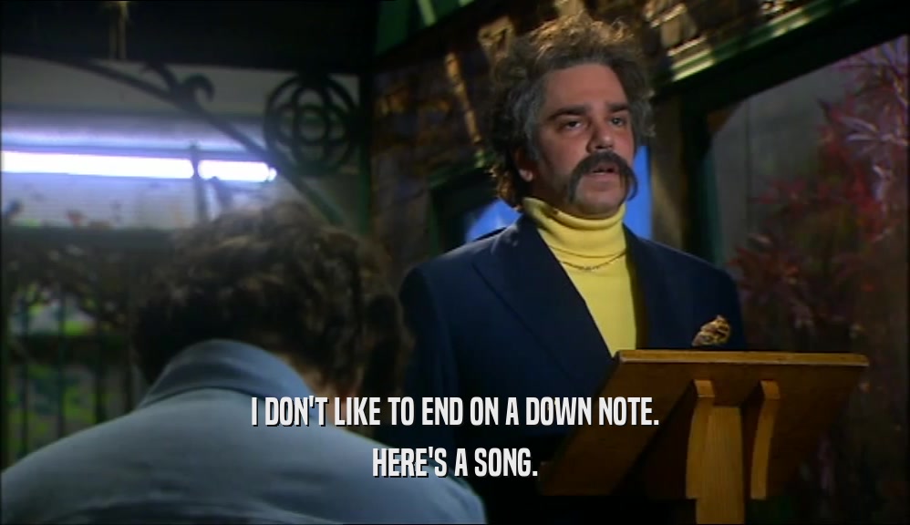 I DON'T LIKE TO END ON A DOWN NOTE. HERE'S A SONG. 