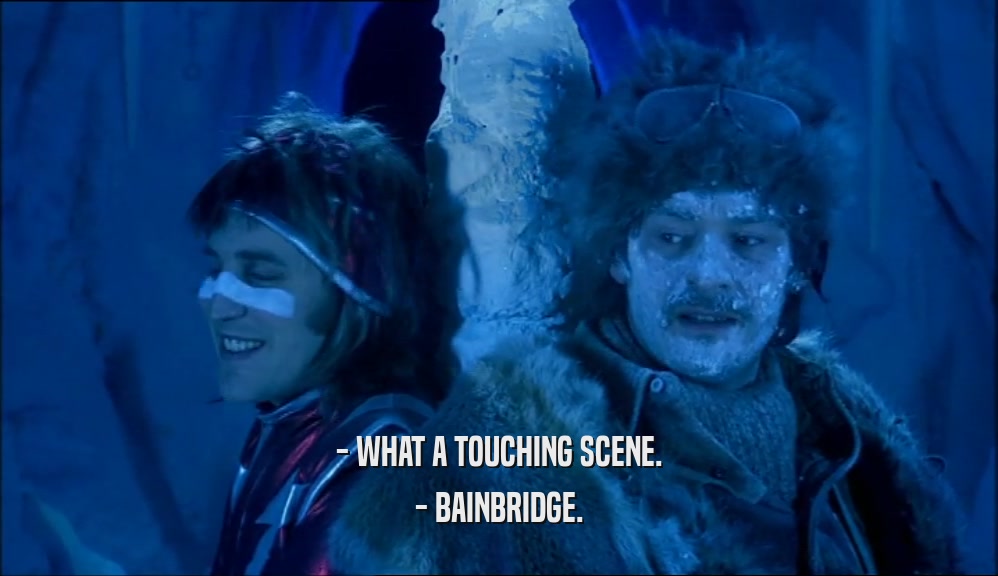 - WHAT A TOUCHING SCENE.
 - BAINBRIDGE.
 