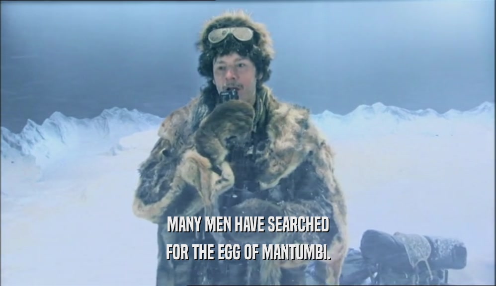 MANY MEN HAVE SEARCHED FOR THE EGG OF MANTUMBI. 