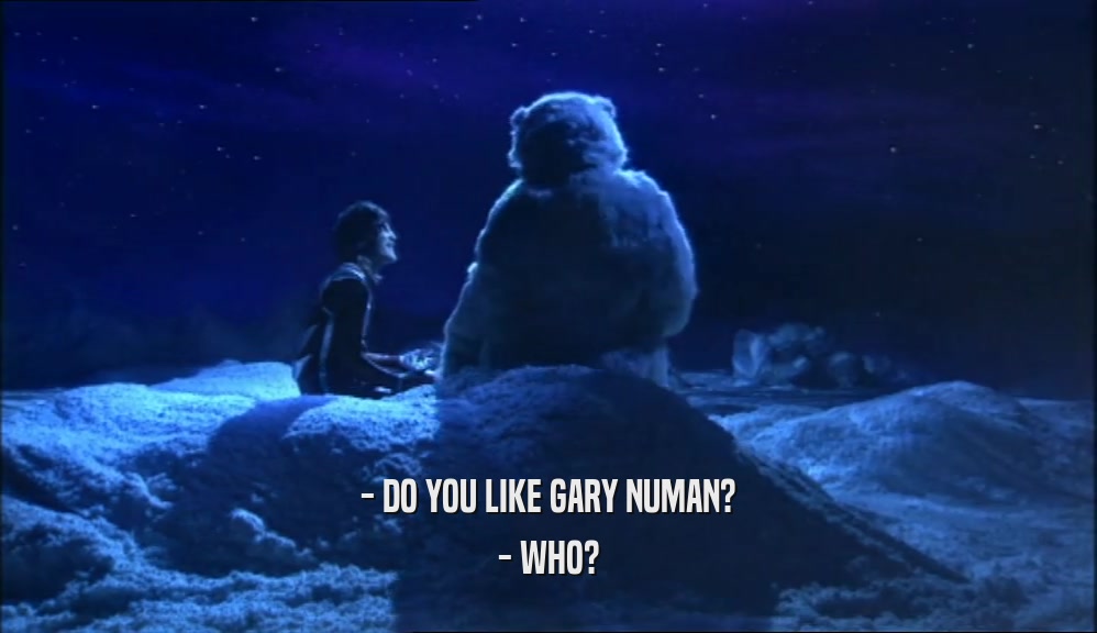 - DO YOU LIKE GARY NUMAN? - WHO? 