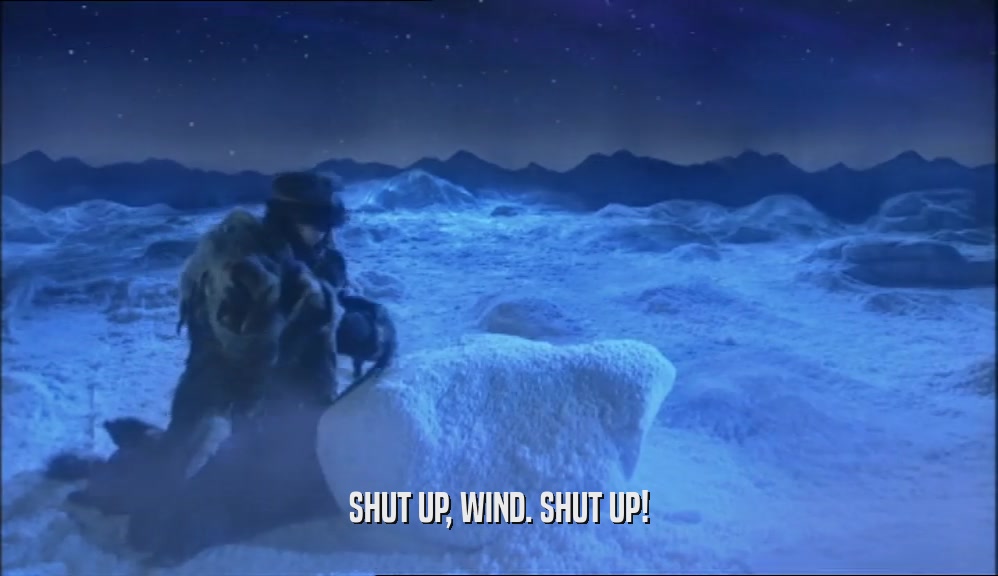 SHUT UP, WIND. SHUT UP!  