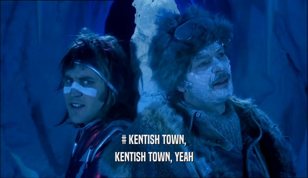 # KENTISH TOWN, KENTISH TOWN, YEAH 
