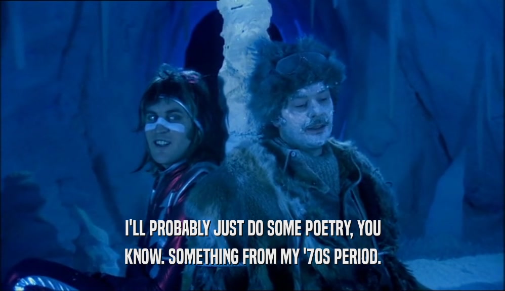 I'LL PROBABLY JUST DO SOME POETRY, YOU KNOW. SOMETHING FROM MY '70S PERIOD. 